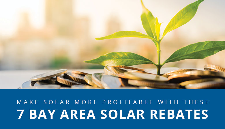 How Bay Area Solar Rebates Help Make Sunshine Even More Profitable
