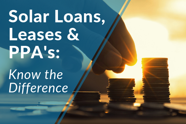 What’s the Difference Between Solar Loans, Solar Leases and PPA's? 
